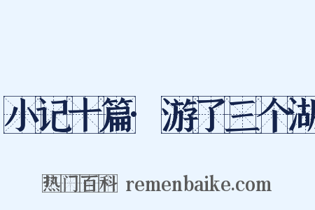 小记十篇·游了三个湖是什么意思的图片